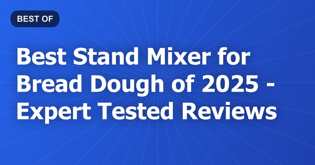 Best Stand Mixer for Bread Dough of 2026 - Expert Tested Reviews