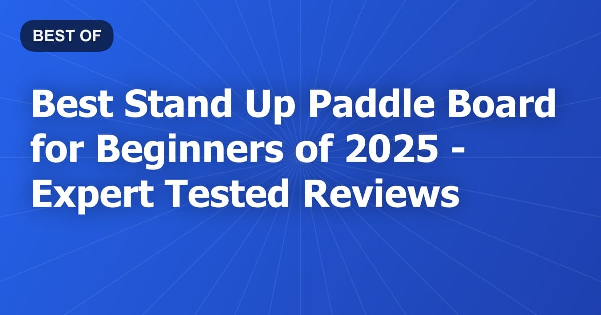 Best Stand Up Paddle Board for Beginners of 2026 - Expert Tested Reviews