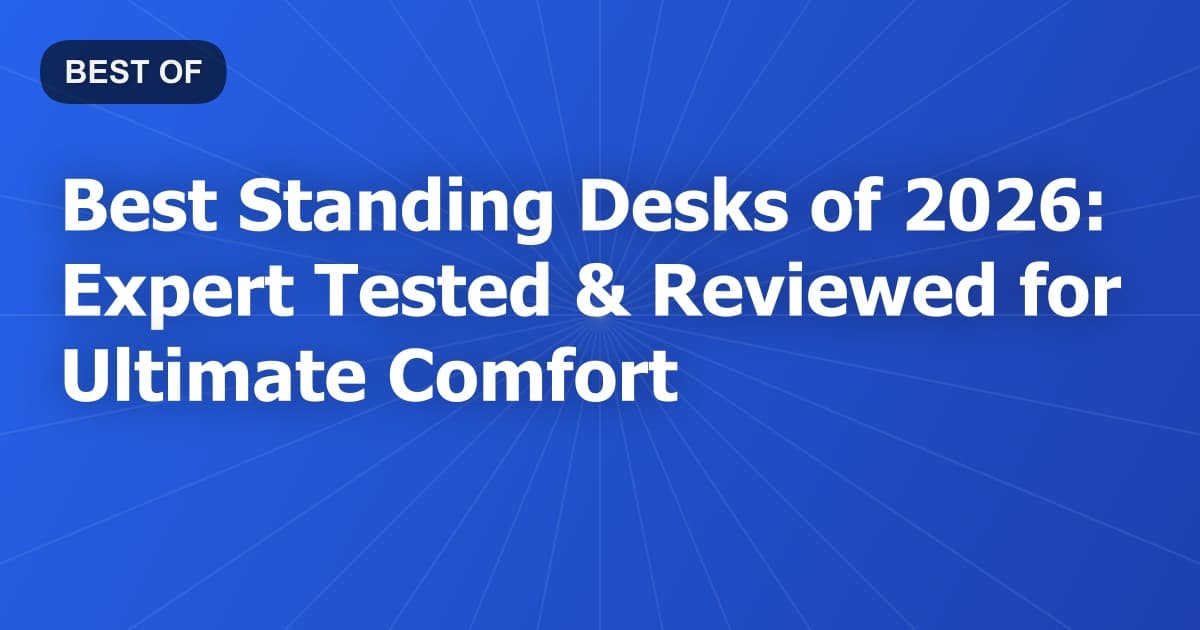 Best Standing Desks of 2026: Expert Tested & Reviewed for Ultimate Comfort