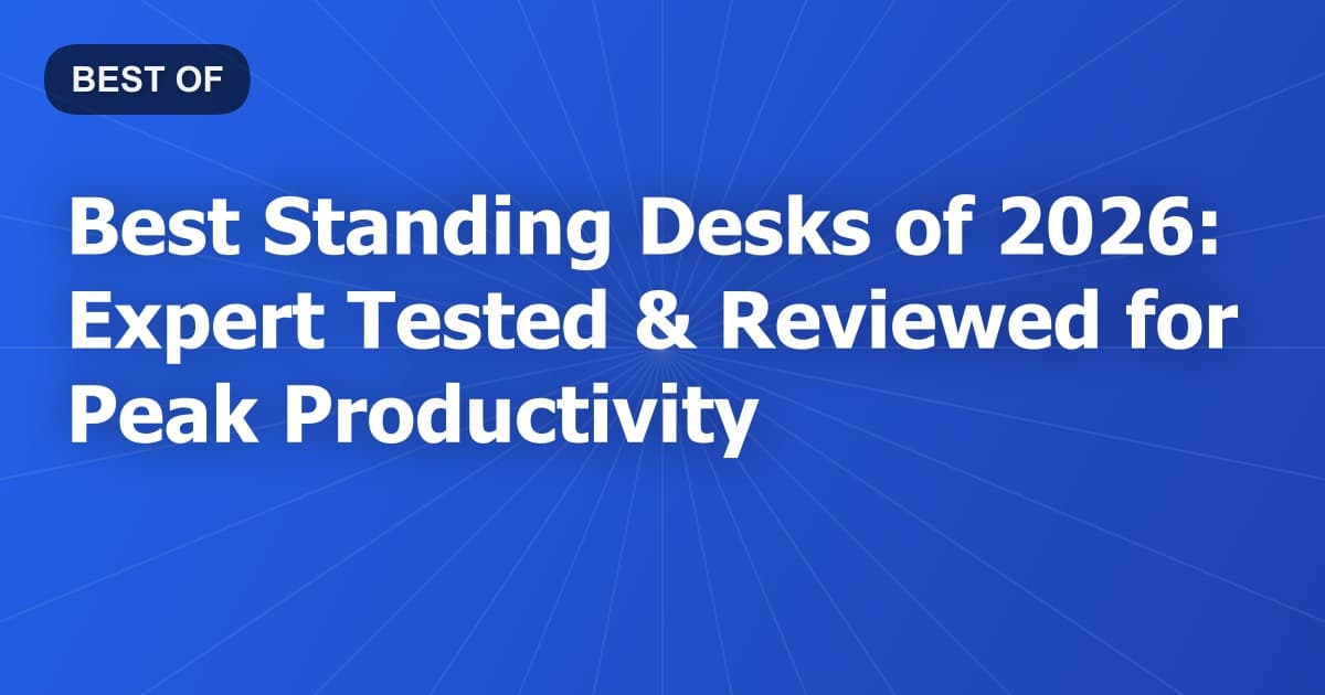 Best Standing Desks of 2026: Expert Tested & Reviewed for Peak Productivity