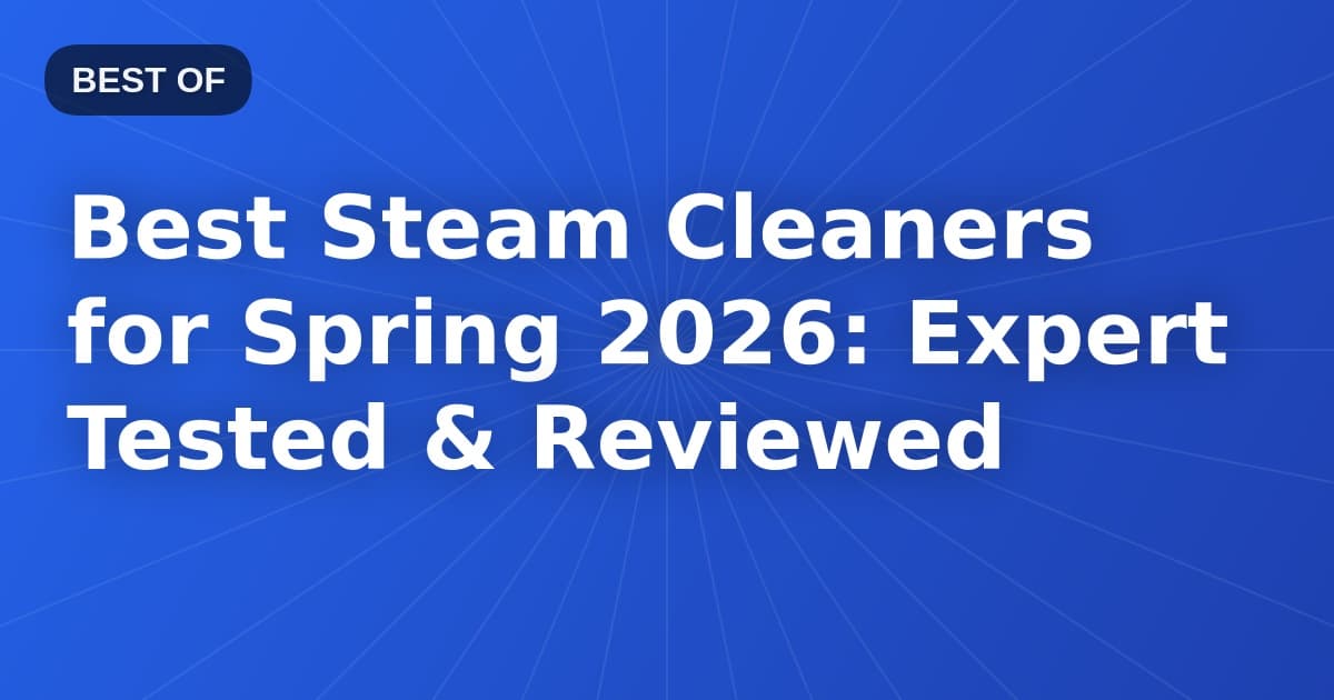Best Steam Cleaners for Spring 2026: Expert Tested & Reviewed