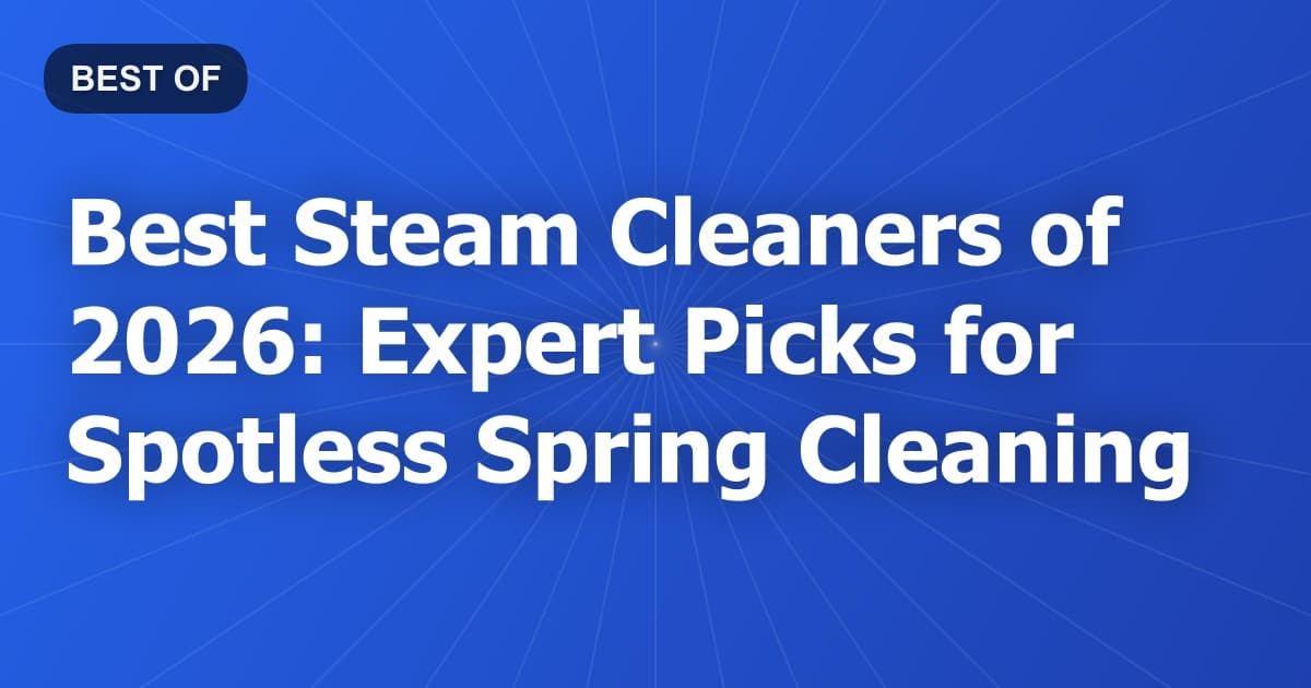 Best Steam Cleaners of 2026: Expert Picks for Spotless Spring Cleaning