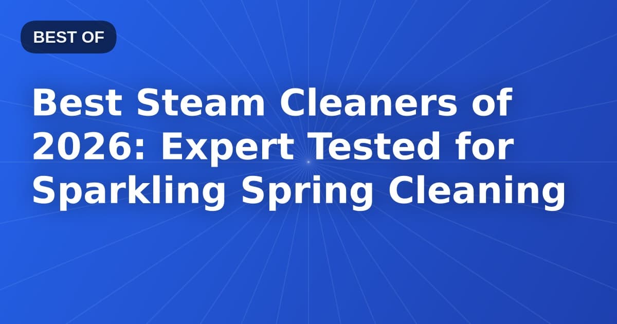 Best Steam Cleaners of 2026: Expert Tested for Sparkling Spring Cleaning