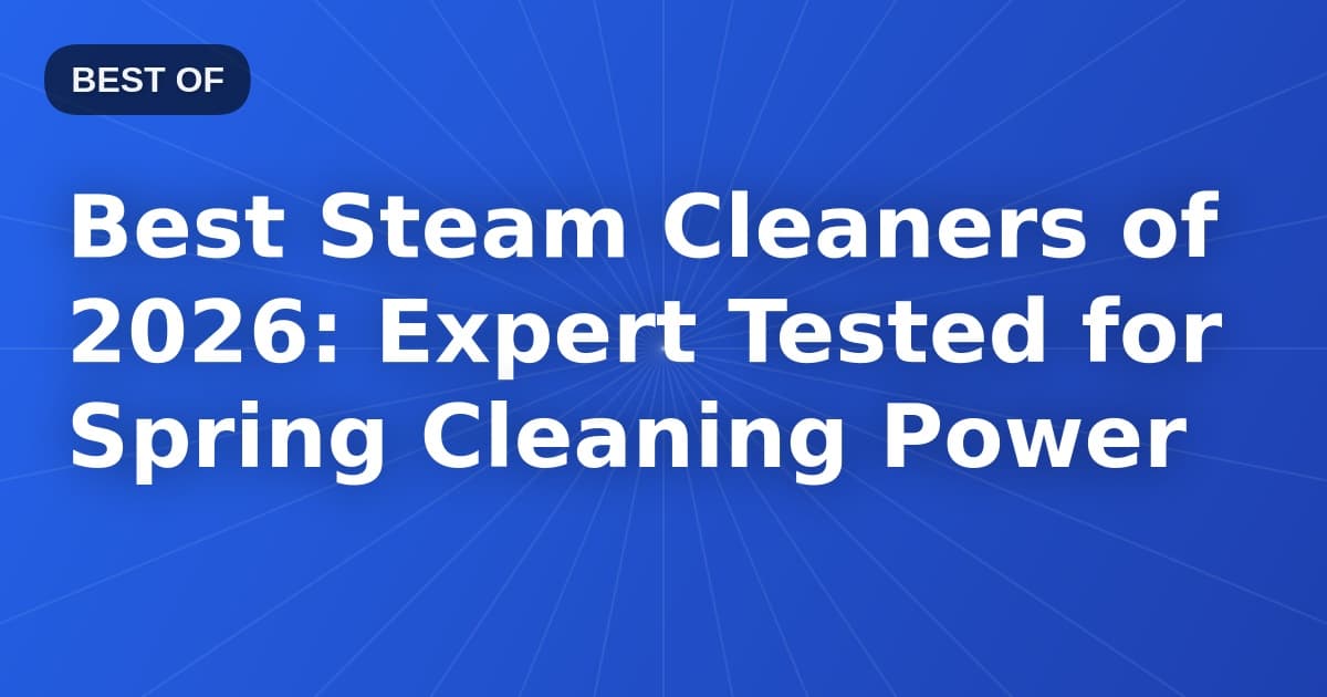 Best Steam Cleaners of 2026: Expert Tested for Spring Cleaning Power