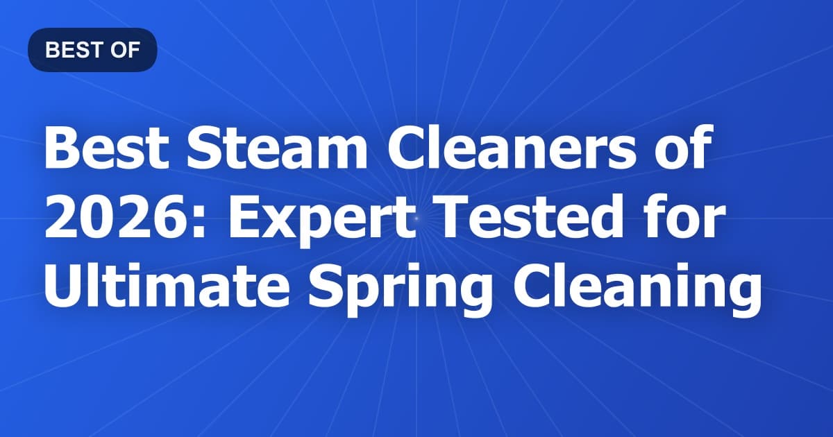Best Steam Cleaners of 2026: Expert Tested for Ultimate Spring Cleaning