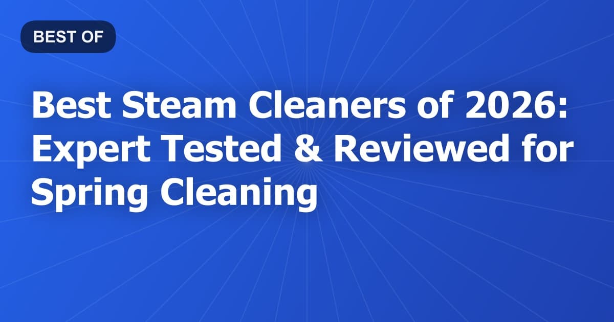 Best Steam Cleaners of 2026: Expert Tested & Reviewed for Spring Cleaning