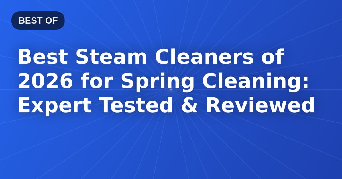 Best Steam Cleaners of 2026 for Spring Cleaning: Expert Tested & Reviewed