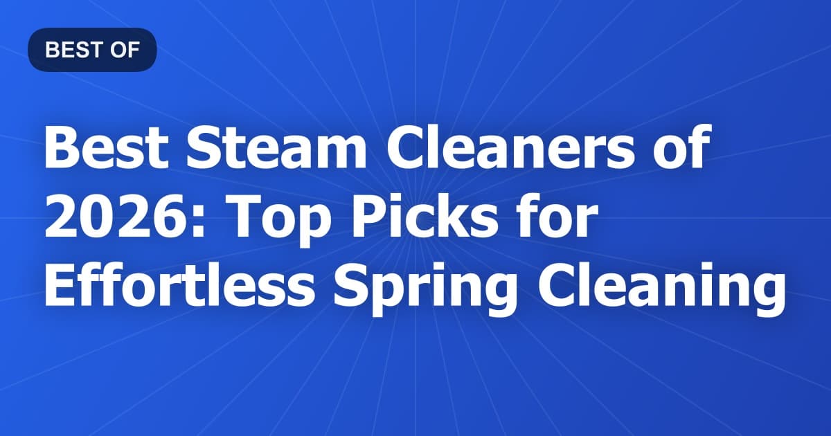 Best Steam Cleaners of 2026: Top Picks for Effortless Spring Cleaning