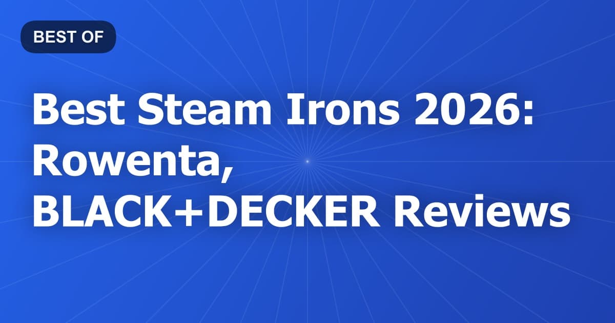 Best Steam Irons 2026: Rowenta, BLACK+DECKER Reviews