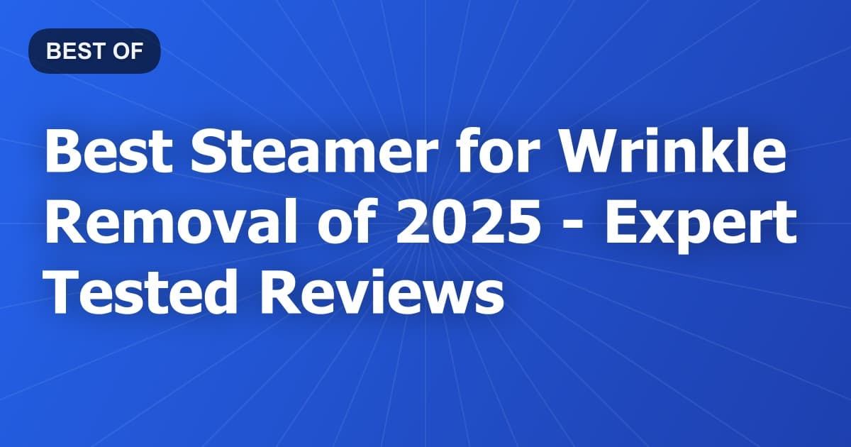 Best Steamer for Wrinkle Removal of 2026 - Expert Tested Reviews