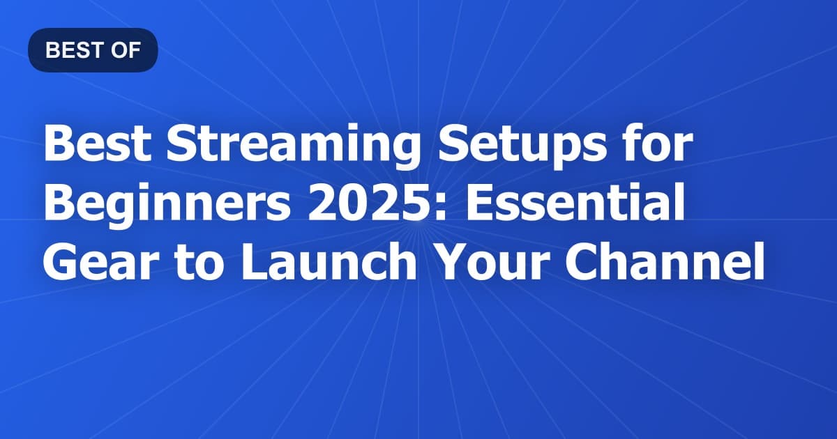 Best Streaming Setups for Beginners 2026: Essential Gear to Launch Your Channel