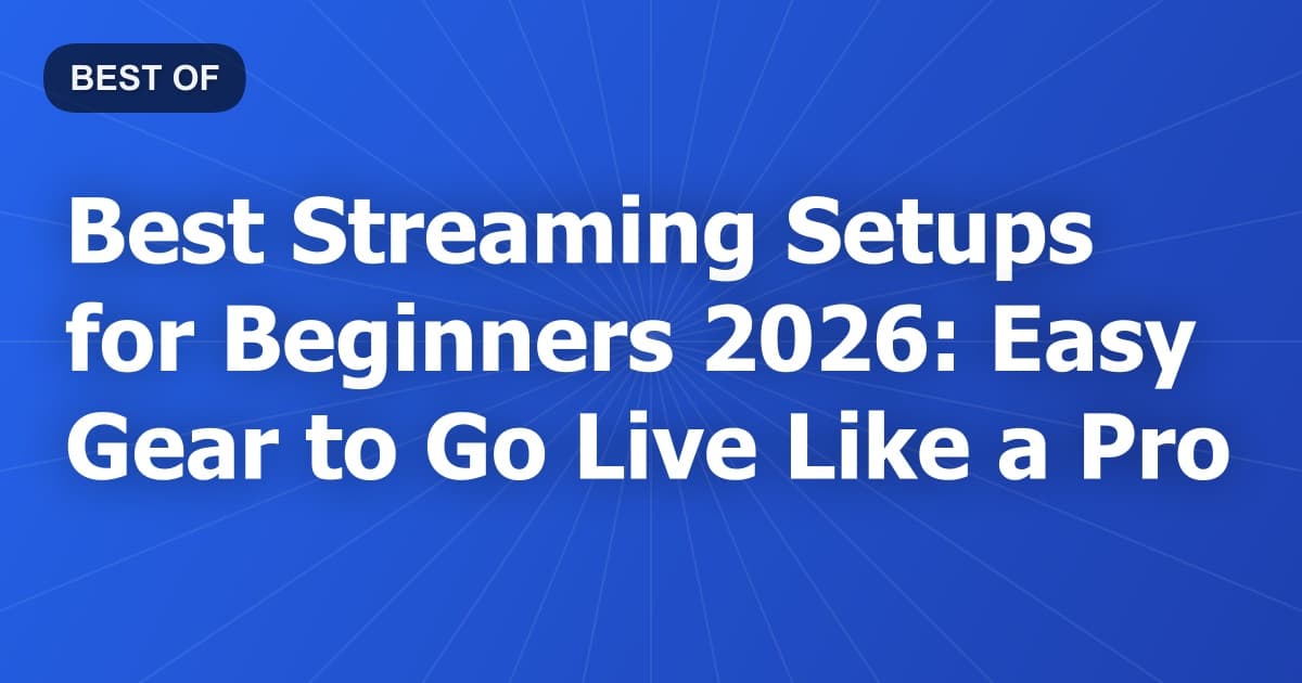 Best Streaming Setups for Beginners 2026: Easy Gear to Go Live Like a Pro