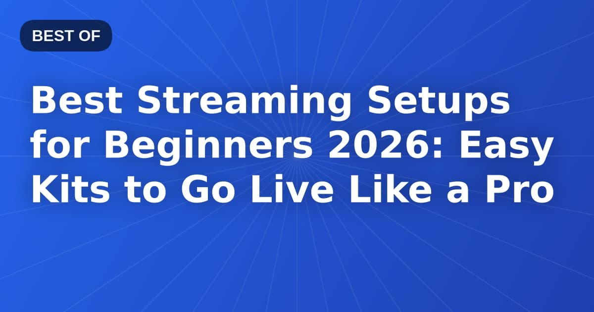 Best Streaming Setups for Beginners 2026: Easy Kits to Go Live Like a Pro
