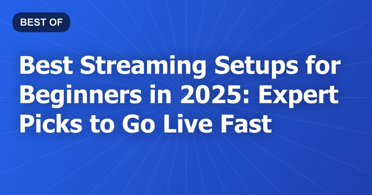 Best Streaming Setups for Beginners in 2025: Expert Picks to Go Live Fast