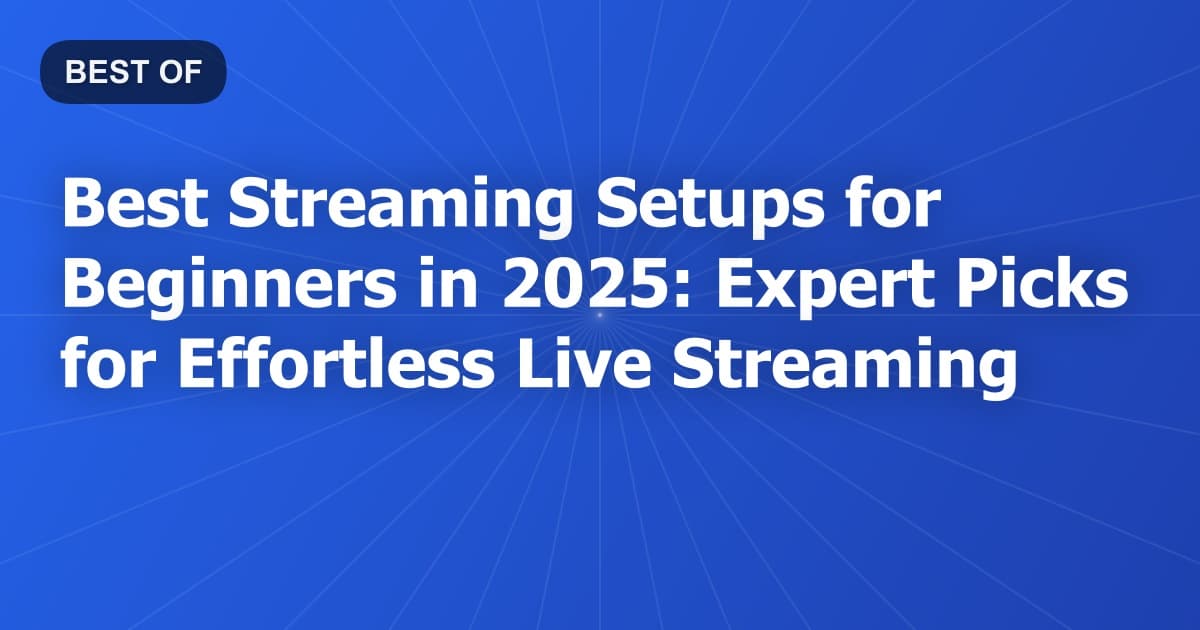 Best Streaming Setups for Beginners in 2025: Expert Picks for Effortless Live Streaming