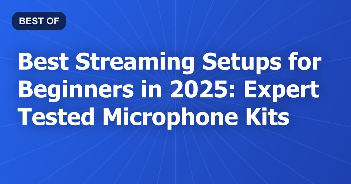 Best Streaming Setups for Beginners in 2025: Expert Tested Microphone Kits