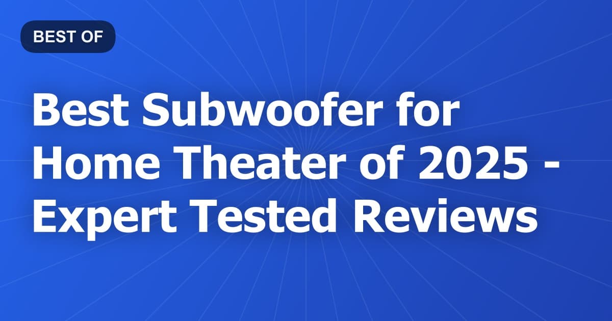Best Subwoofer for Home Theater of 2026 - Expert Tested Reviews