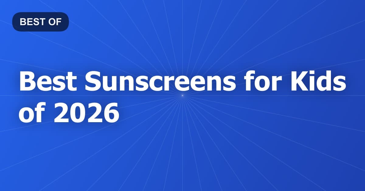 Best Sunscreens for Kids of 2026