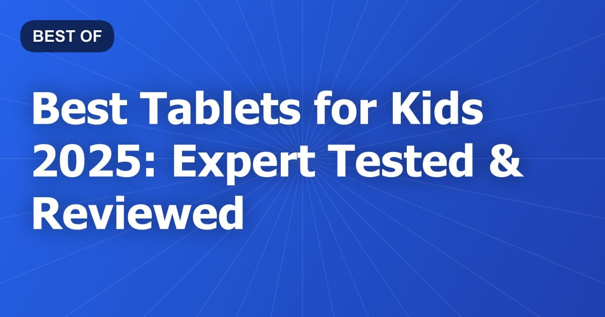 Best Tablets for Kids 2025: Expert Tested & Reviewed