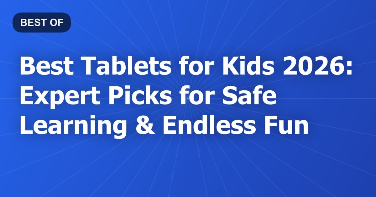 Best Tablets for Kids 2026: Expert Picks for Safe Learning & Endless Fun