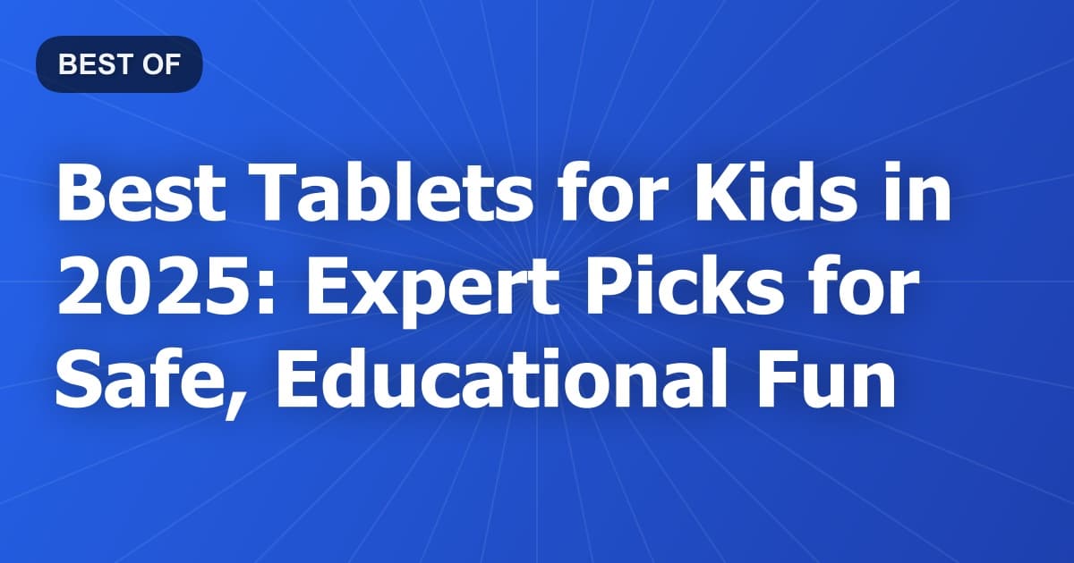 Best Tablets for Kids in 2025: Expert Picks for Safe, Educational Fun