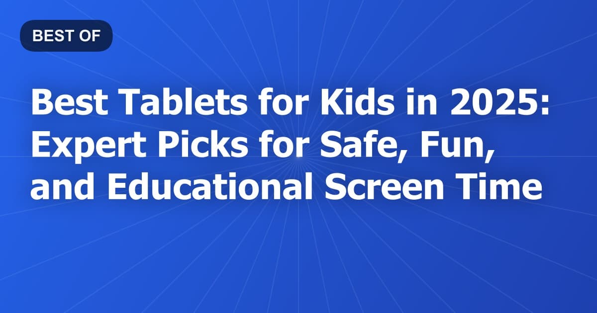 Best Tablets for Kids in 2025: Expert Picks for Safe, Fun, and Educational Screen Time