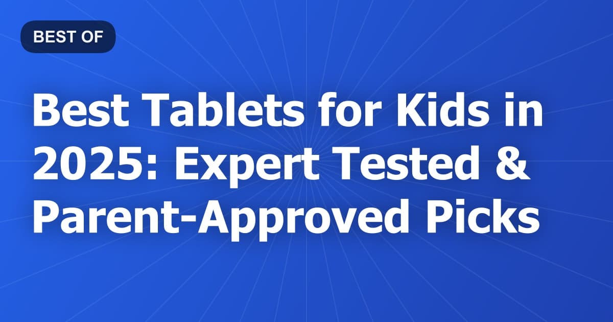 Best Tablets for Kids in 2025: Expert Tested & Parent-Approved Picks