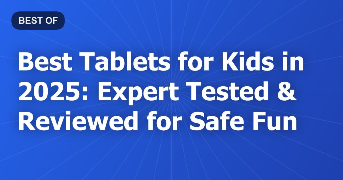 Best Tablets for Kids in 2025: Expert Tested & Reviewed for Safe Fun