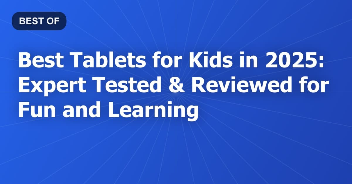 Best Tablets for Kids in 2025: Expert Tested & Reviewed for Fun and Learning