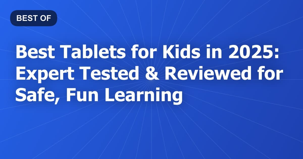 Best Tablets for Kids in 2025: Expert Tested & Reviewed for Safe, Fun Learning