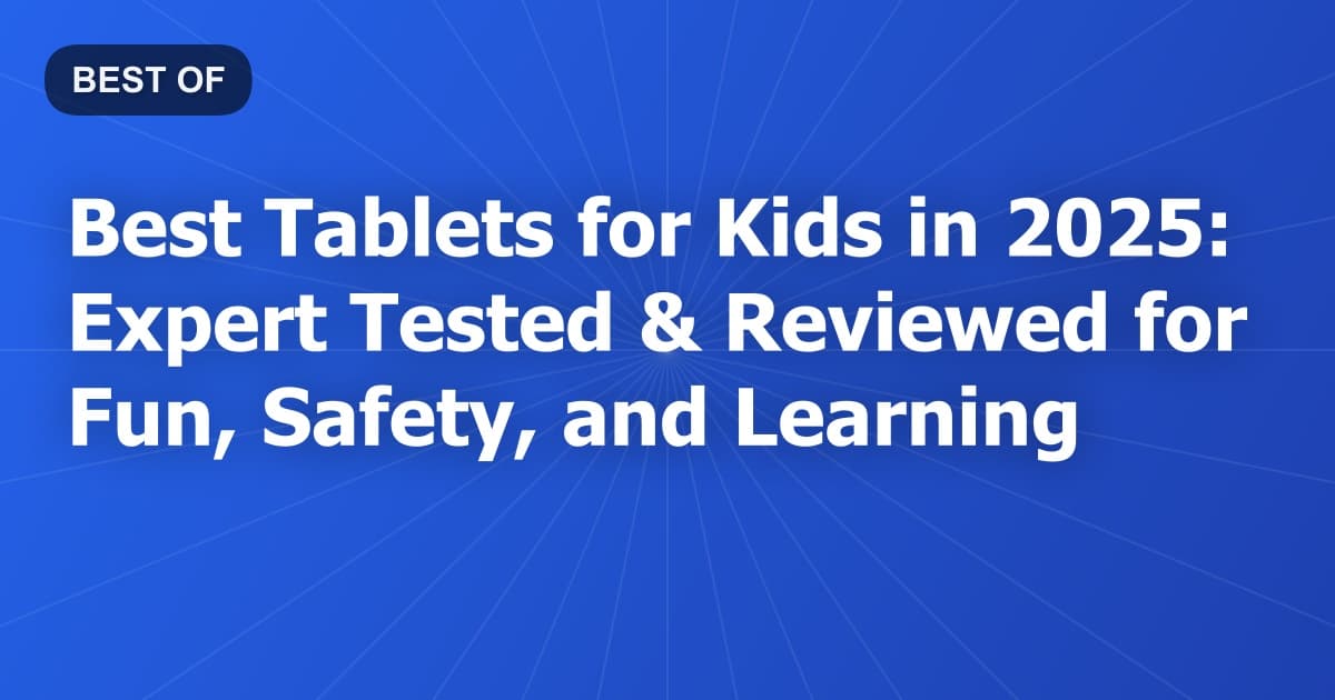 Best Tablets for Kids in 2025: Expert Tested & Reviewed for Fun, Safety, and Learning