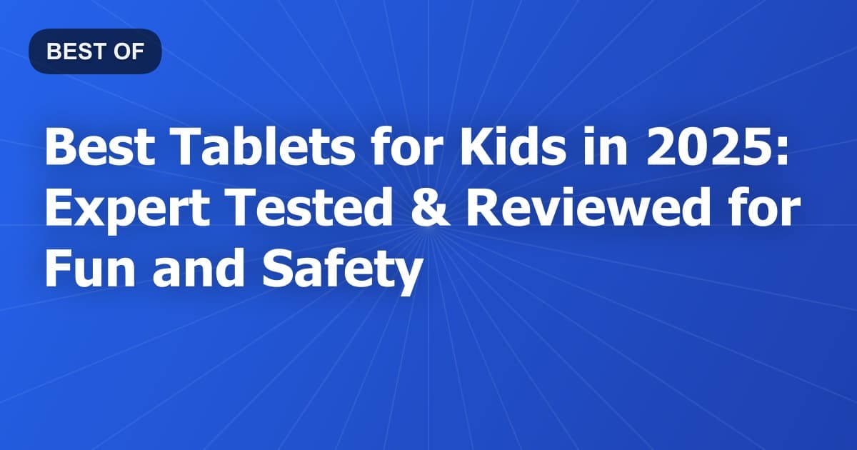 Best Tablets for Kids in 2025: Expert Tested & Reviewed for Fun and Safety