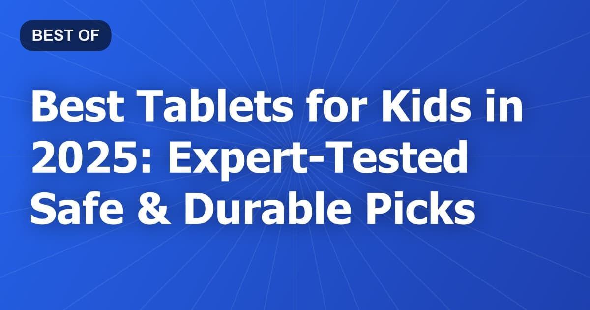 Best Tablets for Kids in 2025: Expert-Tested Safe & Durable Picks