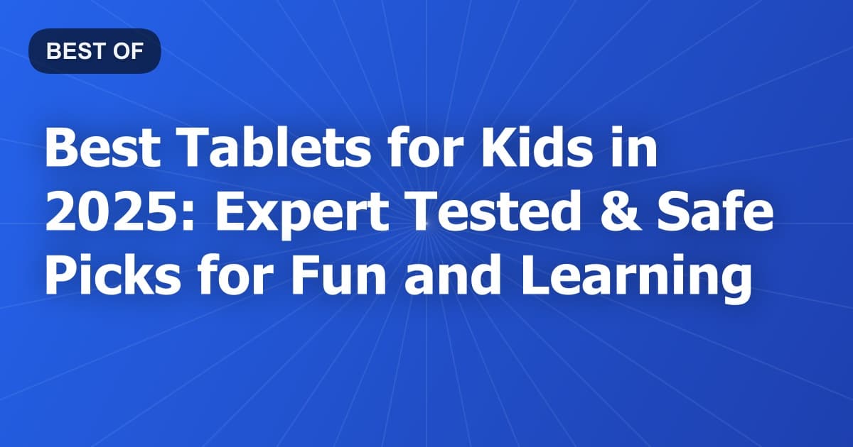 Best Tablets for Kids in 2025: Expert Tested & Safe Picks for Fun and Learning