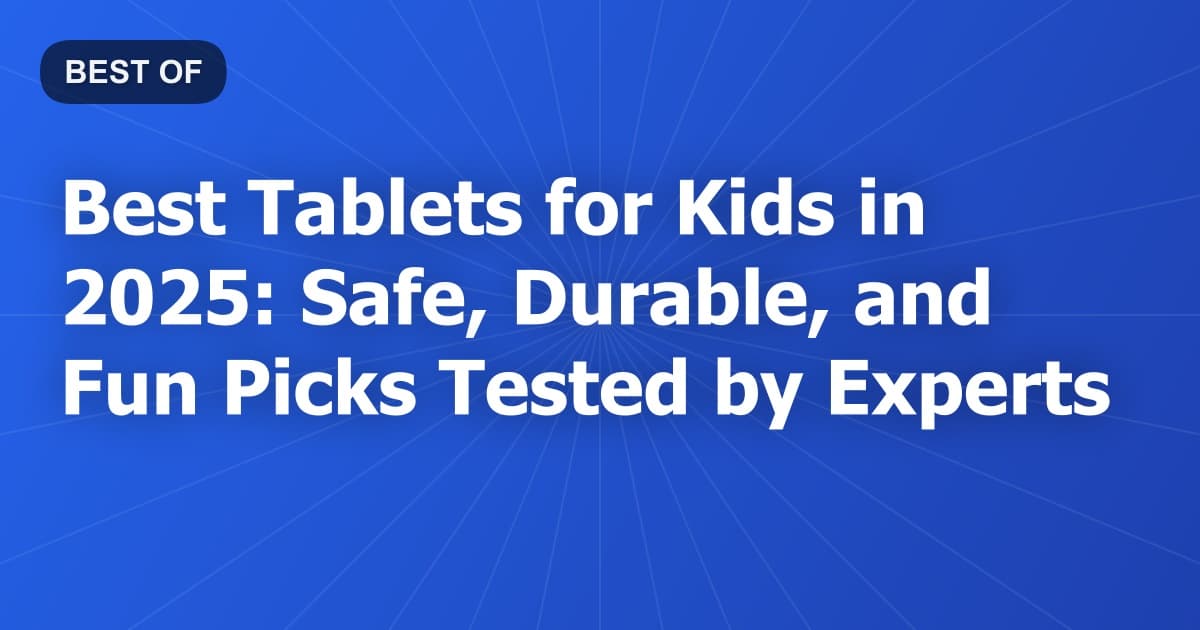 Best Tablets for Kids in 2025: Safe, Durable, and Fun Picks Tested by Experts