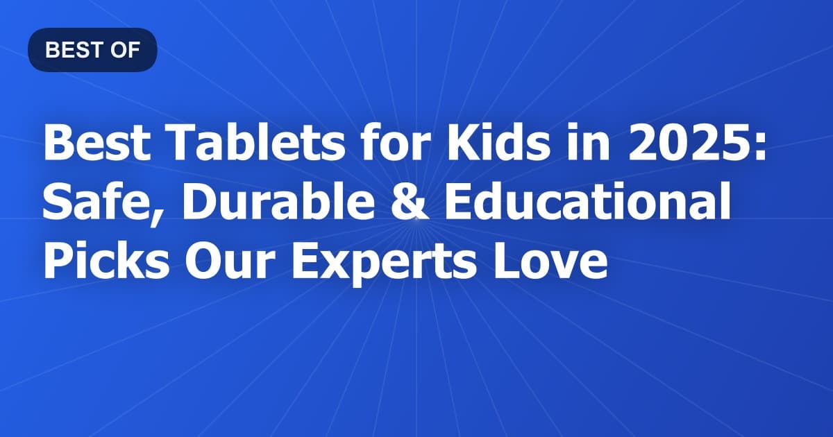 Best Tablets for Kids in 2025: Safe, Durable & Educational Picks Our Experts Love