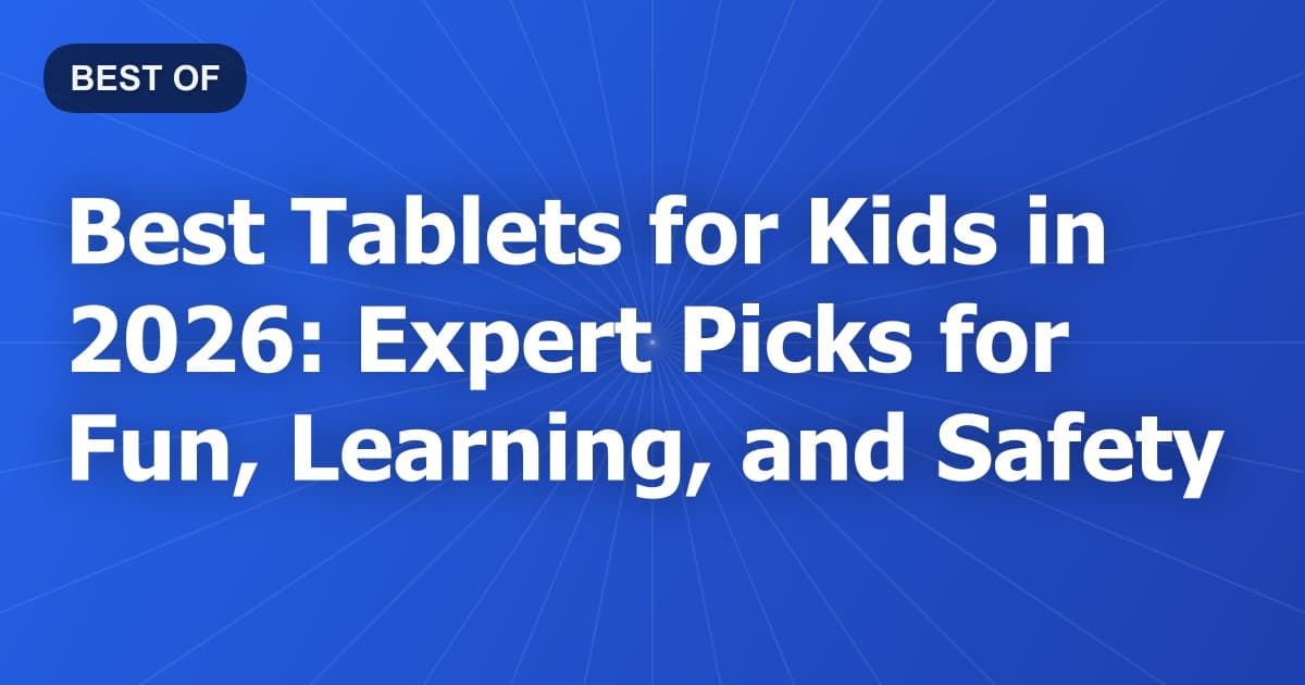 Best Tablets for Kids in 2026: Expert Picks for Fun, Learning, and Safety
