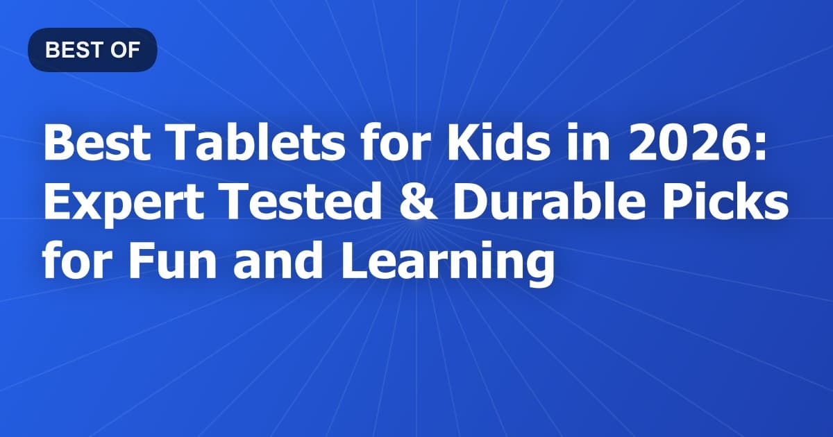 Best Tablets for Kids in 2026: Expert Tested & Durable Picks for Fun and Learning