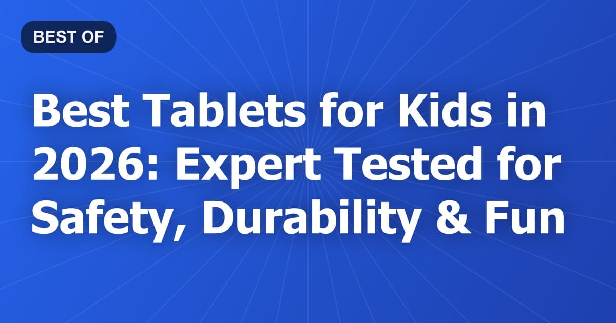 Best Tablets for Kids in 2026: Expert Tested for Safety, Durability & Fun