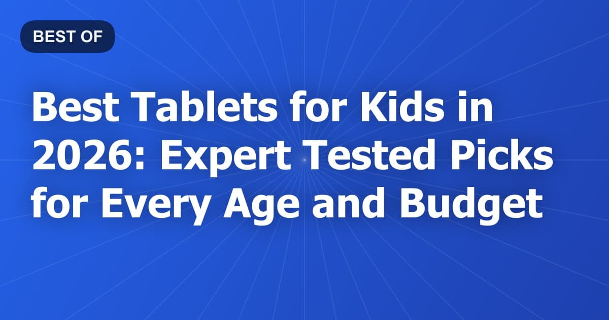 Best Tablets for Kids in 2026: Expert Tested Picks for Every Age and Budget