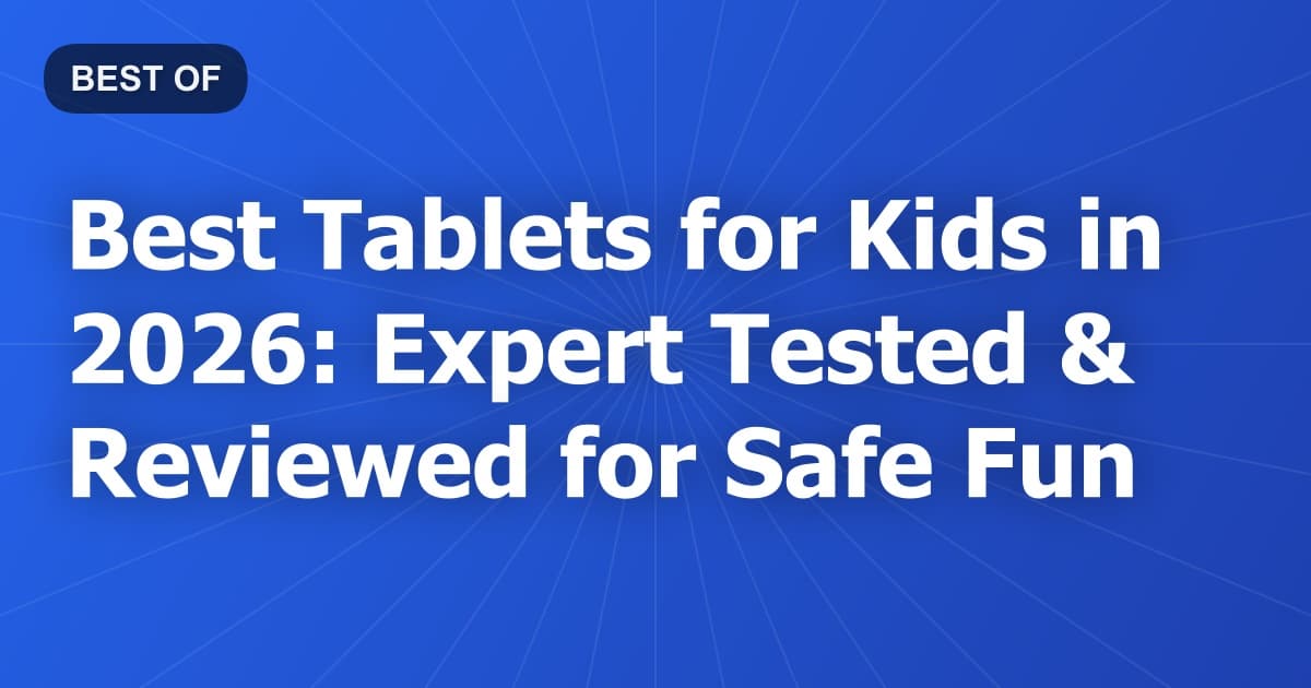 Best Tablets for Kids in 2026: Expert Tested & Reviewed for Safe Fun