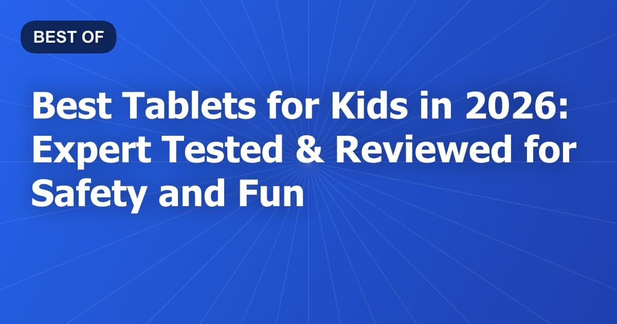 Best Tablets for Kids in 2026: Expert Tested & Reviewed for Safety and Fun