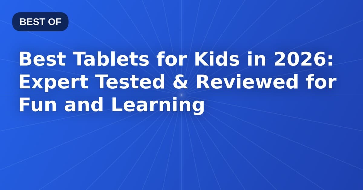 Best Tablets for Kids in 2026: Expert Tested & Reviewed for Fun and Learning