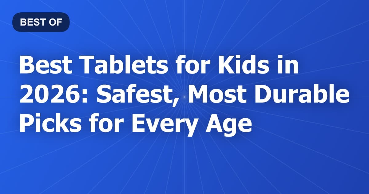 Best Tablets for Kids in 2026: Safest, Most Durable Picks for Every Age