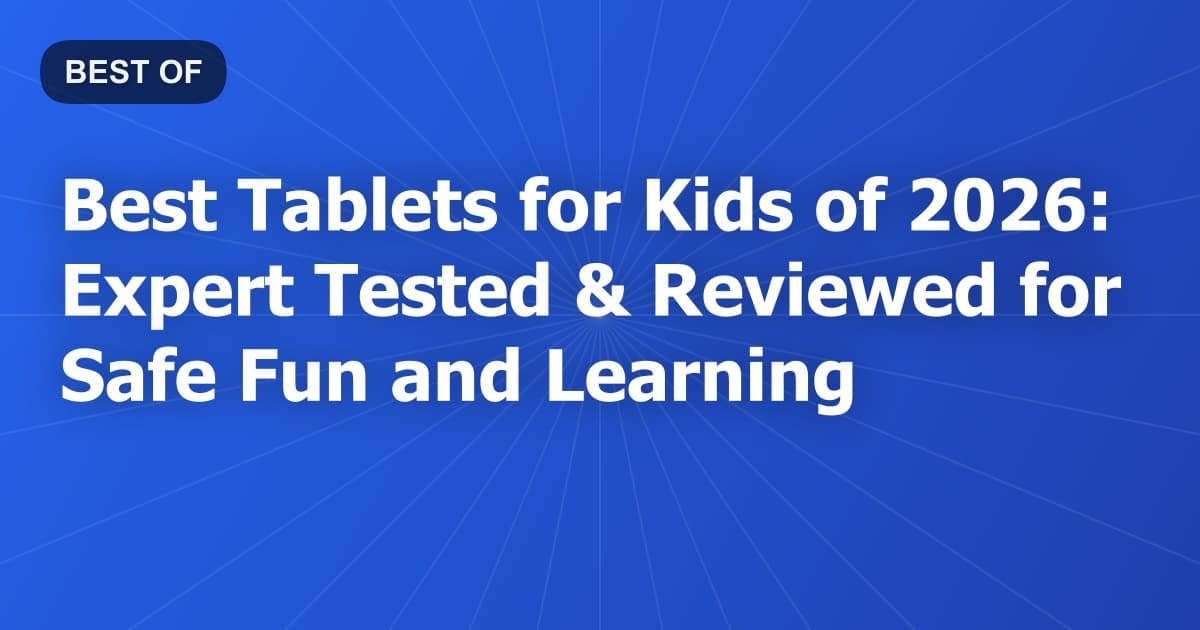 Best Tablets for Kids of 2026: Expert Tested & Reviewed for Safe Fun and Learning