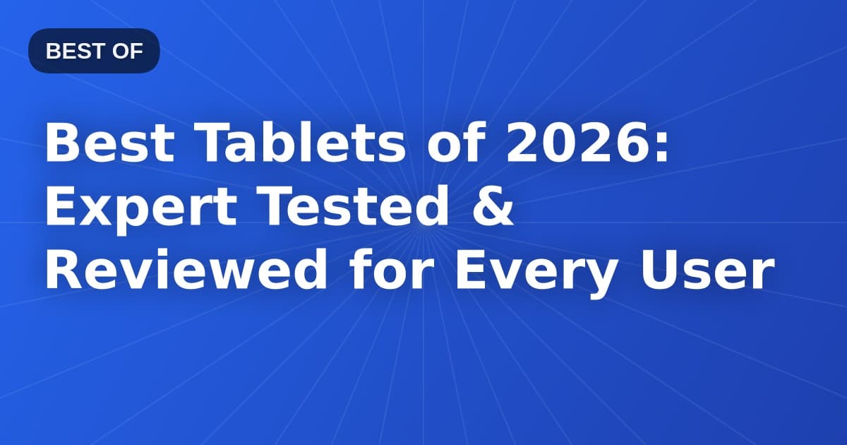Best Tablets of 2026: Expert Tested & Reviewed for Every User