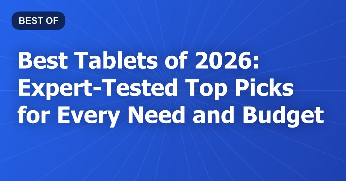 Best Tablets of 2026: Expert-Tested Top Picks for Every Need and Budget