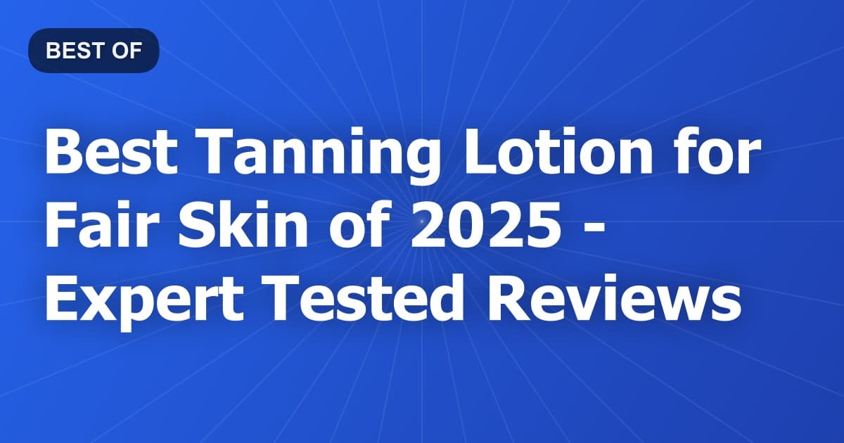 Best Tanning Lotion for Fair Skin of 2026 - Expert Tested Reviews