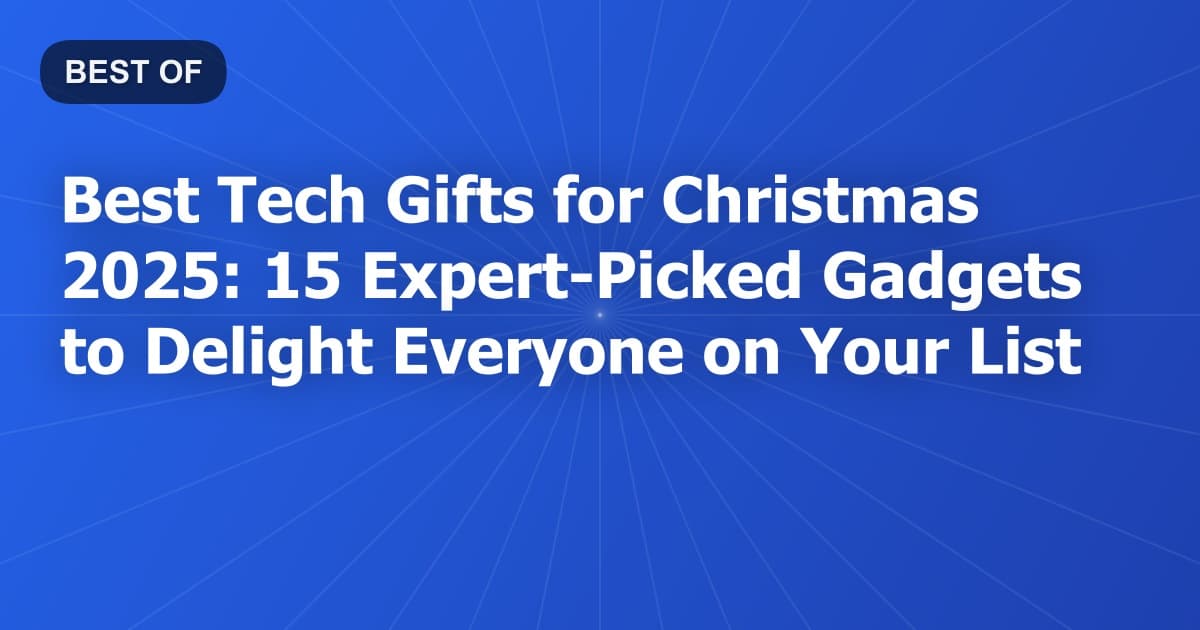 Best Tech Gifts for Christmas 2025: 15 Expert-Picked Gadgets to Delight Everyone on Your List