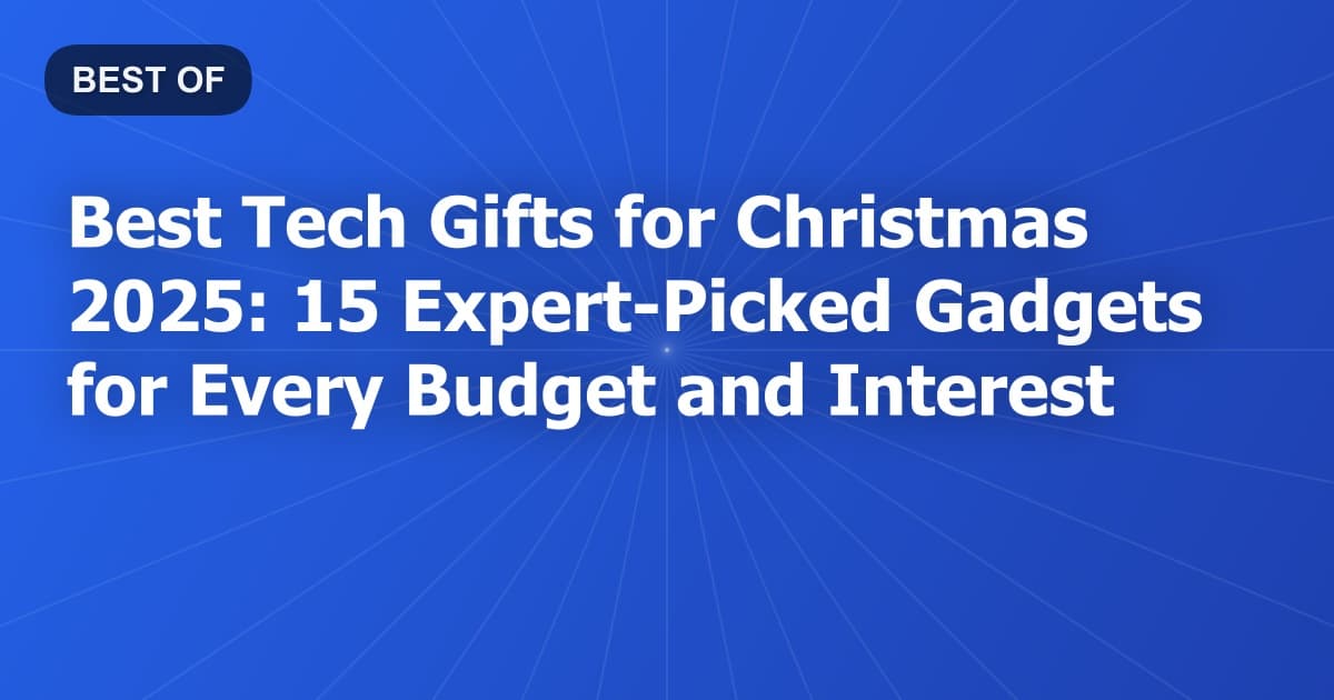 Best Tech Gifts for Christmas 2025: 15 Expert-Picked Gadgets for Every Budget and Interest